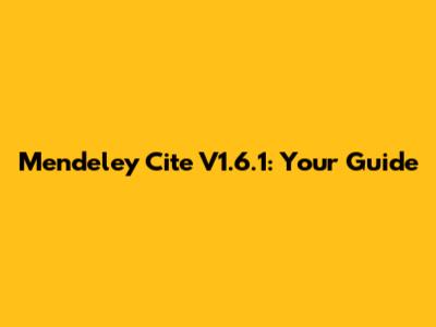 Mendeley Cite V1.6.1: Your Guide