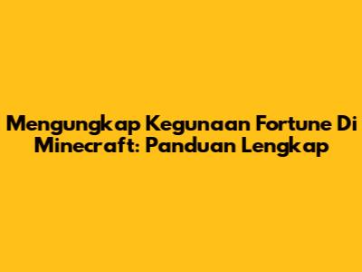 Mengungkap Kegunaan Fortune Di Minecraft: Panduan Lengkap