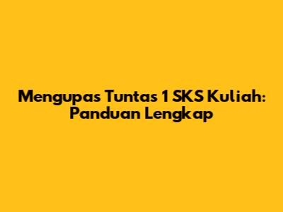 Mengupas Tuntas 1 SKS Kuliah: Panduan Lengkap