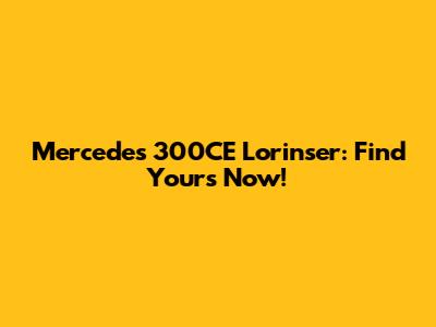 Mercedes 300CE Lorinser: Find Yours Now!