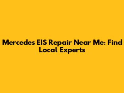Mercedes EIS Repair Near Me: Find Local Experts
