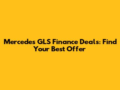 Mercedes GLS Finance Deals: Find Your Best Offer