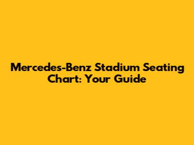 Mercedes-Benz Stadium Seating Chart: Your Guide