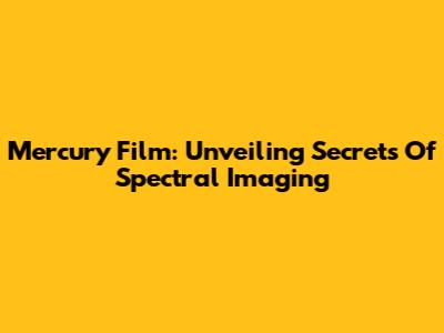 Mercury Film: Unveiling Secrets Of Spectral Imaging