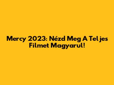 Mercy 2023: Nézd Meg A Teljes Filmet Magyarul!