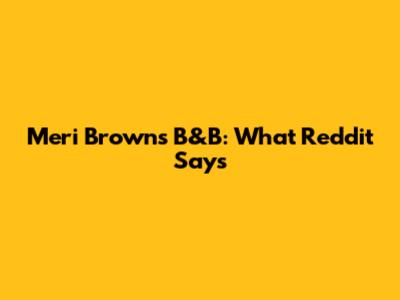 Meri Brown's B&B: What Reddit Says