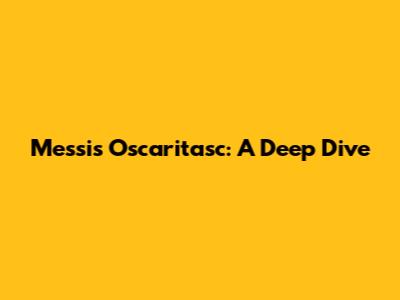 Messi's Oscaritasc: A Deep Dive