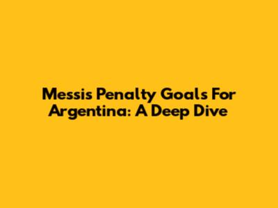 Messi's Penalty Goals For Argentina: A Deep Dive