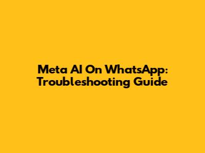 Meta AI On WhatsApp: Troubleshooting Guide