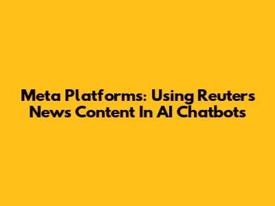 Meta Platforms: Using Reuters News Content In AI Chatbots