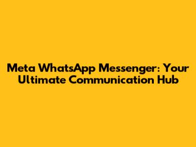 Meta WhatsApp Messenger: Your Ultimate Communication Hub