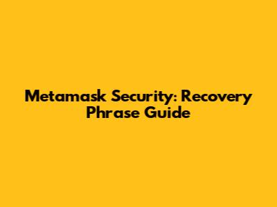 Metamask Security: Recovery Phrase Guide