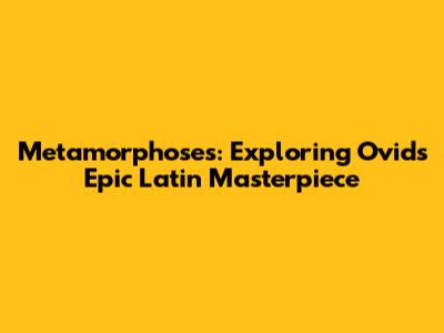 Metamorphoses: Exploring Ovid's Epic Latin Masterpiece
