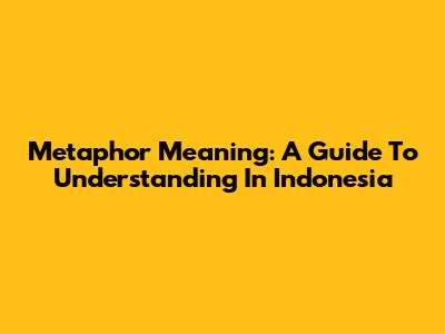 Metaphor Meaning: A Guide To Understanding In Indonesia