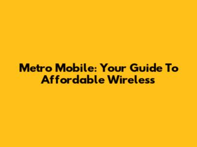 Metro Mobile: Your Guide To Affordable Wireless