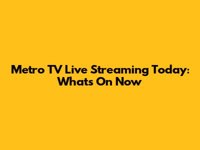 Metro TV Live Streaming Today: What's On Now