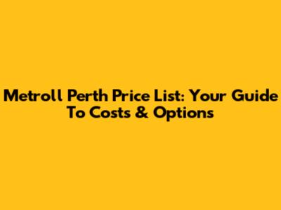 Metroll Perth Price List: Your Guide To Costs & Options