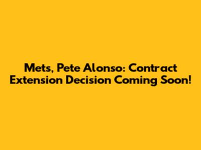 Mets, Pete Alonso: Contract Extension Decision Coming Soon!