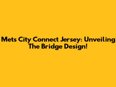 Mets City Connect Jersey: Unveiling The Bridge Design!