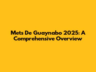 Mets De Guaynabo 2025: A Comprehensive Overview