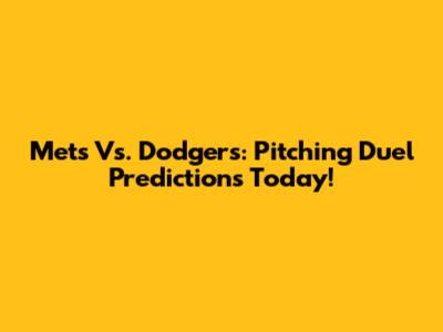 Mets Vs. Dodgers: Pitching Duel Predictions Today!