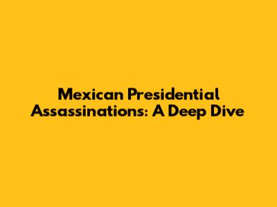 Mexican Presidential Assassinations: A Deep Dive