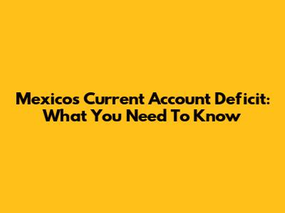 Mexico's Current Account Deficit: What You Need To Know