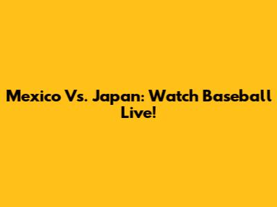 Mexico Vs. Japan: Watch Baseball Live!