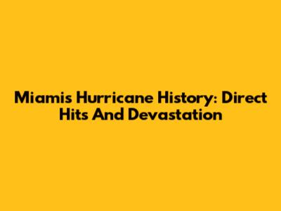 Miami's Hurricane History: Direct Hits And Devastation