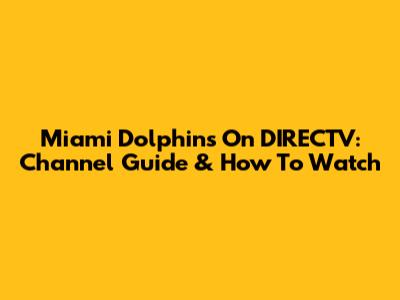 Miami Dolphins On DIRECTV: Channel Guide & How To Watch