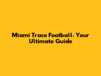 Miami Trace Football: Your Ultimate Guide