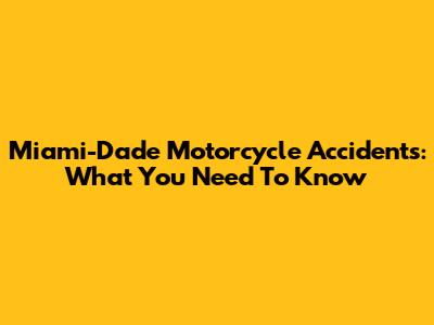 Miami-Dade Motorcycle Accidents: What You Need To Know