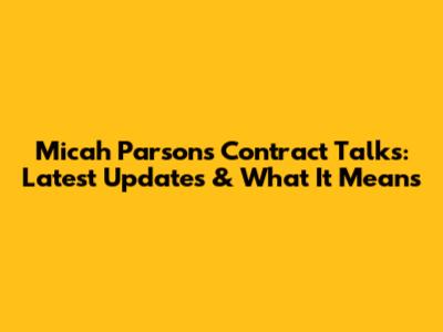 Micah Parsons' Contract Talks: Latest Updates & What It Means