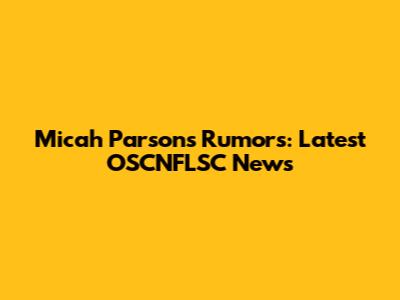Micah Parsons Rumors: Latest OSCNFLSC News
