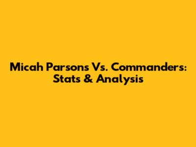 Micah Parsons Vs. Commanders: Stats & Analysis