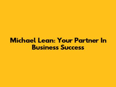 Michael Lean: Your Partner In Business Success