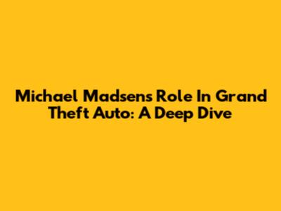 Michael Madsen's Role In Grand Theft Auto: A Deep Dive
