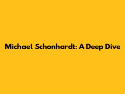 Michael Schonhardt: A Deep Dive