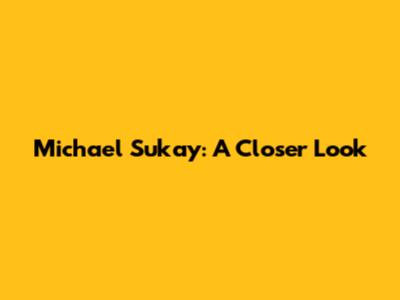 Michael Sukay: A Closer Look