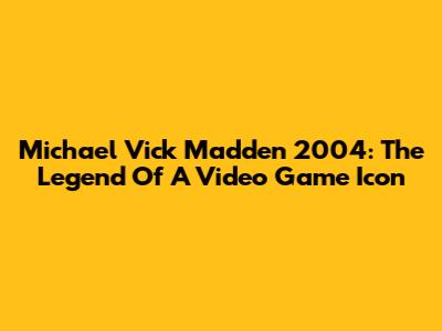 Michael Vick Madden 2004: The Legend Of A Video Game Icon