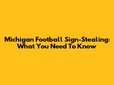 Michigan Football Sign-Stealing: What You Need To Know