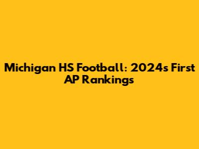 Michigan HS Football: 2024's First AP Rankings