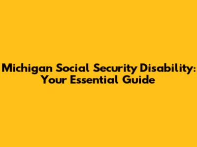Michigan Social Security Disability: Your Essential Guide