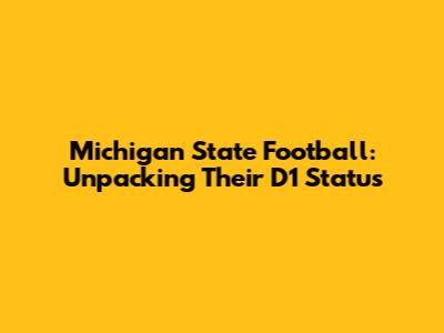 Michigan State Football: Unpacking Their D1 Status