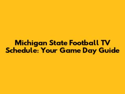 Michigan State Football TV Schedule: Your Game Day Guide