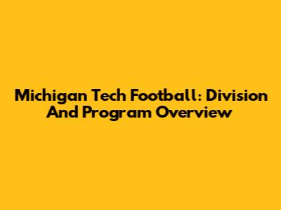 Michigan Tech Football: Division And Program Overview