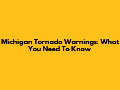Michigan Tornado Warnings: What You Need To Know