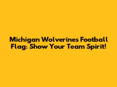 Michigan Wolverines Football Flag: Show Your Team Spirit!