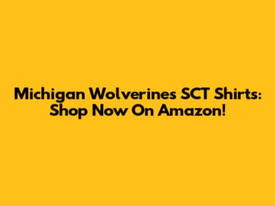 Michigan Wolverines SCT Shirts: Shop Now On Amazon!