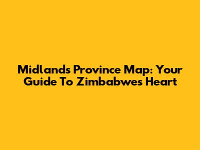 Midlands Province Map: Your Guide To Zimbabwe's Heart